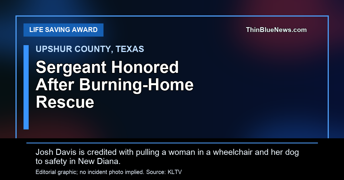 Upshur County Sergeant Honored After Pulling Wheelchair User and Dog From Burning Home